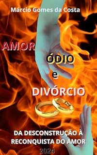 Livro “AMOR, ÓDIO E DIVÓRCIO”: : DA DESCONSTRUÇÃO À RECONQUISTA DO AMOR
