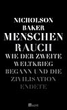 Menschenrauch: Wie der Zweite Weltkrieg begann und die Zivilisation endete