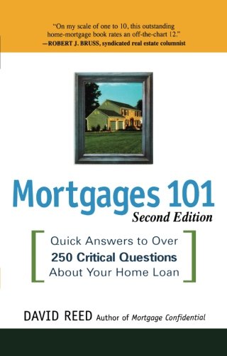 Mortgages 101: Quick Answers to Over 250 Critical Questions About Your Home Loan Mortgages 101: Quick Answers to Over 250 Critical Questions About Your Home Loan