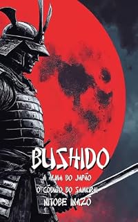 Livro BUSHIDO - A Alma do Japão - O Código do Samurai: Versão Moderna com Exercícios Práticos para se Tornar um Samurai Moderno