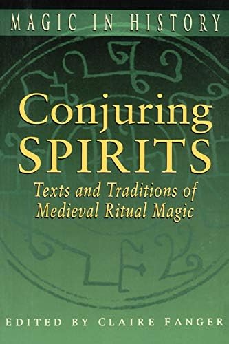Conjuring Spirits: Texts and Traditions of Late Medieval Ritual Magic: Texts and Traditions of Medieval Ritual Magic (Magic in History)