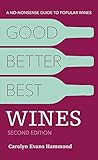 Good, Better, Best Wines, 2nd Edition: A No-nonsense Guide to Popular Wines by 