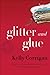 Glitter and Glue: A Memoir - Book by Kelly Corrigan