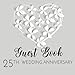 Guest Book 25th Wedding Anniversary: 25th Anniversary Guest Book (V1) by Dartan Creations, Caroline Sanders