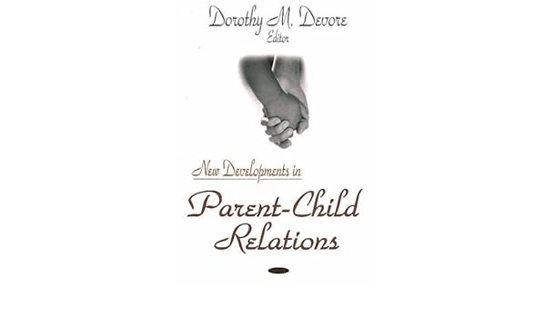 New Developments In Parent Child Relations Dorothy M - 