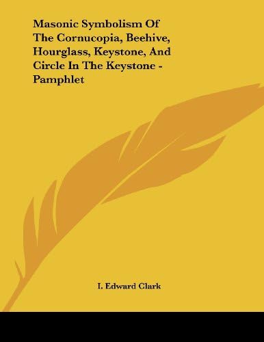 Masonic Symbolism Of The Cornucopia, Beehive, Hourglass, Keystone, And Circle In The Keystone - Pamphlet