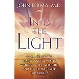 Into the Light: Real Life Stories About Angelic Visits, Visions of the Afterlife, and Other Pre-Death Experiences