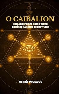 Livro O CAIBALION - EDIÇÃO ESPECIAL COM O TEXTO ORIGINAL E ANÁLISE DE CAPÍTULOS - EM PORTUGUÊS: THE KYBALION - SPECIAL EDITION - ORIGINAL TEXT WTIH COMMENTS - PORTUGUESE