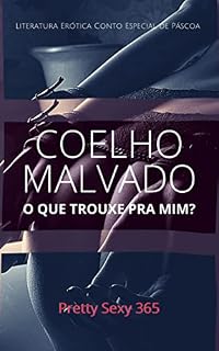 Livro COELHO MALVADO O QUE TROUXE PARA MIM?: Literatura Erótica Conto Especial de Páscoa