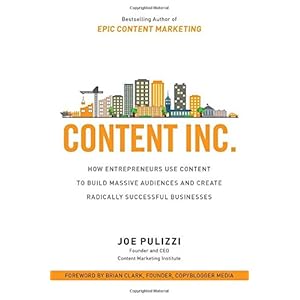Content Inc.: How Entrepreneurs Use Content to Build Massive Audiences and Create Radically  Successful Businesses