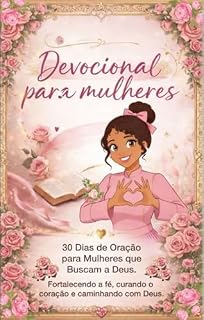 Livro Devocional para mulheres.: 30 Dias de Oração para Mulheres que Buscam a Deus. (Fortalecendo a fé,curando o coração e caminhando com Deus.)