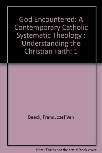 God Encountered: A Contemporary Catholic Systematic Theology : Understanding the Christian Faith