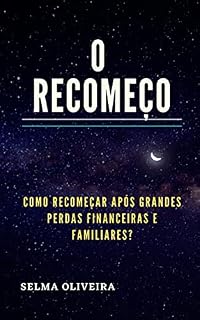 Livro O Recomeço: Como recomeçar após grandes perdas financeiras e familiares
