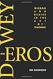 Dewey and Eros: Wisdom and Desire in the Art of Teaching