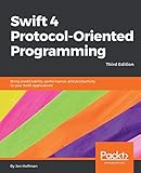 Swift 4 Protocol-Oriented Programming: Bring predictability, performance, and productivity to your S by Jon Hoffman