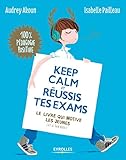 Keep calm et réussis tes exams !: Le livre qui motive les jeunes (et le tien aussi). (Apprendre autrement) (French Edition) by 