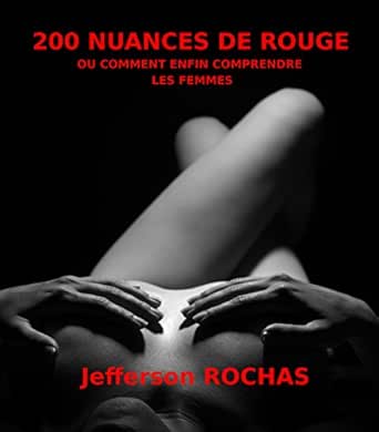 Amazon Com 200 Nuances De Rouge Ou Comment Enfin Comprendre Les Femmes French Edition Ebook Rochas Jefferson Kindle Store