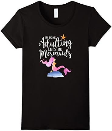 Womens I'm Done Adulting Let's Be Mermaids Shirt - Adult Mermaid XL Black