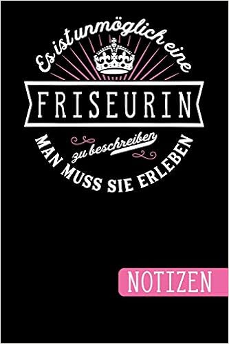 Es ist unmöglich eine Friseurin zu beschreiben: Man muss sie erleben - blanko Notizbuch | Journal | To Do Liste - über 100 linierte Seiten mit viel ... als Dankeschön für Friseure und Friseurinnen