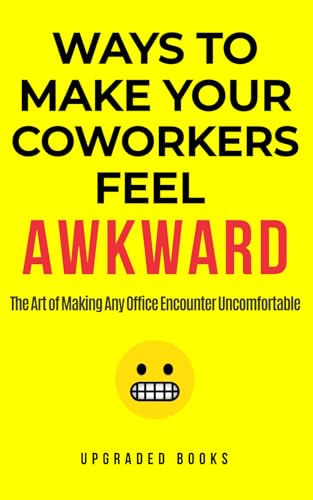 Ways To Make Your Coworkers Feel Awkward: The Art of Making Any Office Encounter Uncomfortable (HR Approved Office Survival Series)