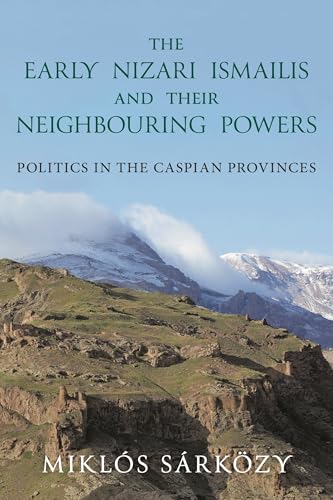 The Early Nizari Ismailis and their Neighbouring Powers: Politics in the Caspian Provinces (Ismaili Heritage)