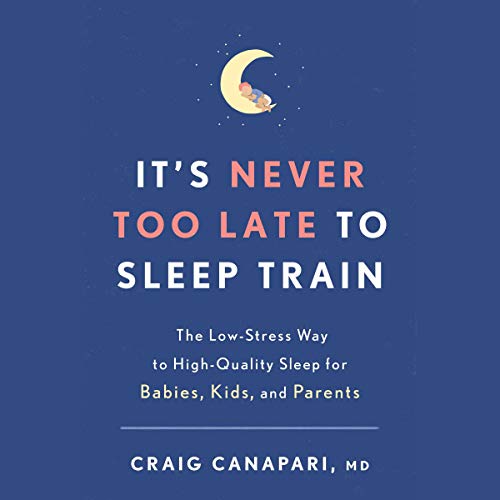 [E.b.o.o.k] It's Never Too Late to Sleep Train: The Low-Stress Way to High-Quality Sleep for Babies, Kids, and P ZIP