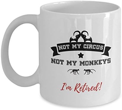 Funny Retirement Coffee Mug - Not My Circus Not My Monkeys I'm Retired - Gift for Retiree