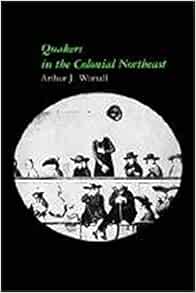 Quakers In The Colonial Northeast Worrall Arthur J 9781584652601 Amazon Com Books