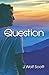 The Question by J. Wolf Scott