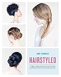 Hairstyled: 75 Ways to Braid, Pin & Accessorize Your Hair by Anne Thoumieux