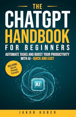 The ChatGPT Handbook for Beginners: Automate Tasks and Boost Your Productivity With AI - Quick and Easy The ChatGPT Handbook for Beginners: Automate Tasks and Boost Your Productivity With AI - Quick and Easy Paperback Kindle Hardcover