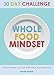 30 Day Whole Food Mindset Challenge: A 30 Day Whole Change Challenge: 30 Day Whole Food Diet Book:30 Day Whole Life Change 30 Days: 30 Whole Food Days ... of Whole Food Diet, Whole Food 30 Days)