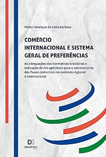 Livro Comércio internacional e Sistema Geral de Preferências: as adequações das normativas brasileiras e indicação de leis aplicáveis para o adensamento dos ... no contexto regional e internacional