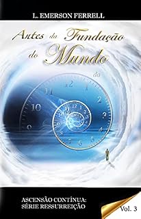 Livro Antes da fundação do Mundo (Ascenção Contínua: Série Ressurreição Livro 3)
