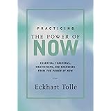 Practicing the Power of Now: Essential Teachings, Meditations, and Exercises from the Power of Now