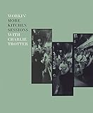 Workin' More Kitchen Sessions with Charlie Trotter: [A Cookbook] by 