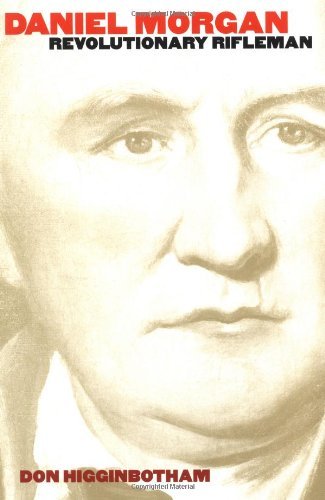 By Don Higginbotham Daniel Morgan: Revolutionary Rifleman (Published for the Omohundro Institute of Early American Histo (1st Edition)