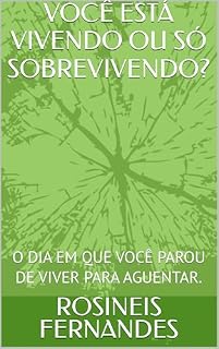 Livro VOCÊ ESTÁ VIVENDO OU SÓ SOBREVIVENDO?: O DIA EM QUE VOCÊ PAROU DE VIVER PARA AGUENTAR.