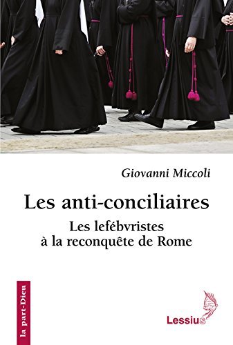 Les anti-conciliaires : Les lefébvristes à la reconquête de Rome by Giovanni Miccoli