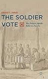 The Soldier Vote: War, Politics, and the Ballot in America by