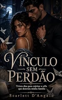 Livro VÍNCULO SEM PERDÃO: Trinta dias para rejeitar o alfa que destruiu minha família