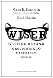 Wiser: Getting Beyond Groupthink to Make Groups Smarter cover