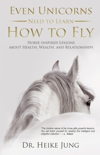 Even Unicorns Need to Learn How to Fly: Horse-Inspired Lessons about Health, Wealth, and Relationships