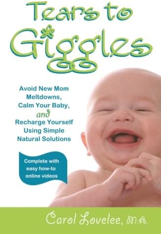 Tears to Giggles: Avoid New Mom Meltdowns, Calm Your Baby & Recharge Yourself Using Simple Natural Solutions
