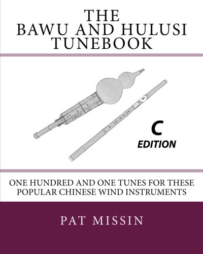 The Bawu and Hulusi Tunebook - C Edition: One Hundred and One Tunes for these Popular Chinese Wind Instruments