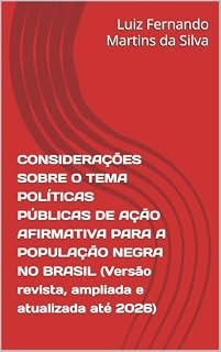 Livro CONSIDERAÇÕES SOBRE O TEMA POLÍTICAS PÚBLICAS DE AÇÃO AFIRMATIVA PARA A POPULAÇÃO NEGRA NO BRASIL (Versão revista, ampliada e atualizada até 2026) (SÉRIE ... MECANISMOS) PARA NEGROS NO BRASIL Livro 2)