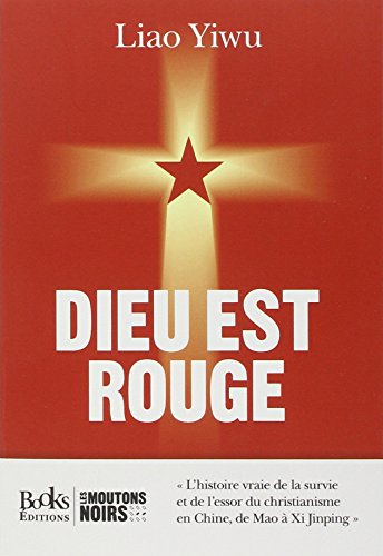 Dieu est rouge : L'histoire secrète de la survie et du rayonnement du christianisme dans la Chine c by Yiwu Liao
