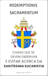 Livro REDEMPTIONIS SACRAMENTUM - COISAS QUE SE DEVEM OBSERVAR E EVITAR ACERCA DA SANTÍSSIMA EUCARISTIA (Cartas dos Papas)