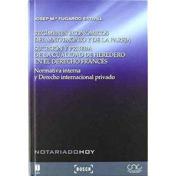 Regímenes económicos del matrimonio y de la pareja. Sucesión y prueba de la cualidad de heredero en el derecho francés: Normativa interna y Derecho internacional privado. Colección Notariado Hoy Regímenes económicos del matrimonio y de la pareja. Sucesión y prueba de la cualidad de heredero en el derecho francés: Normativa interna y Derecho internacional privado. Colección Notariado Hoy