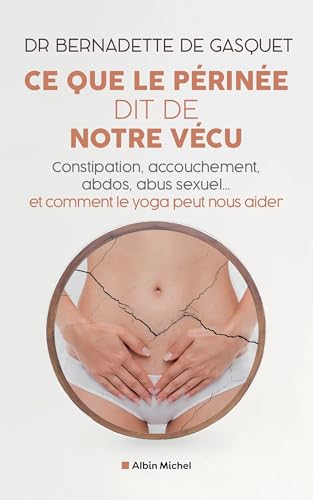 Ce que le périnée dit de notre vécu: constipation, abdos, sport, abus sexuel... et comment le yoga peut aider